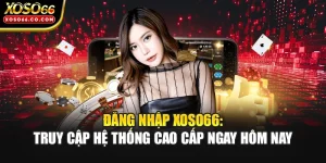 Đăng Nhập XOSO66: Truy Cập Hệ Thống Cao Cấp Ngay Hôm Nay