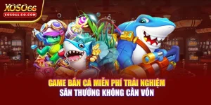 Game Bắn Cá Miễn Phí - Trải Nghiệm Săn Thưởng Không Cần Vốn 