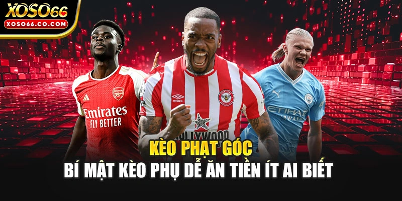 Kèo Phạt Góc - Bí Mật Kèo Phụ Dễ Ăn Tiền Ít Ai Biết