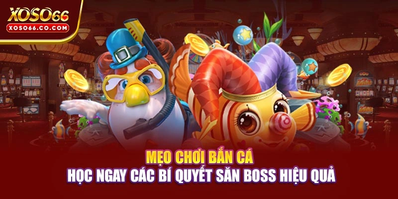 Mẹo Chơi Bắn Cá - Học Ngay Các Bí Quyết Săn Boss Hiệu Quả