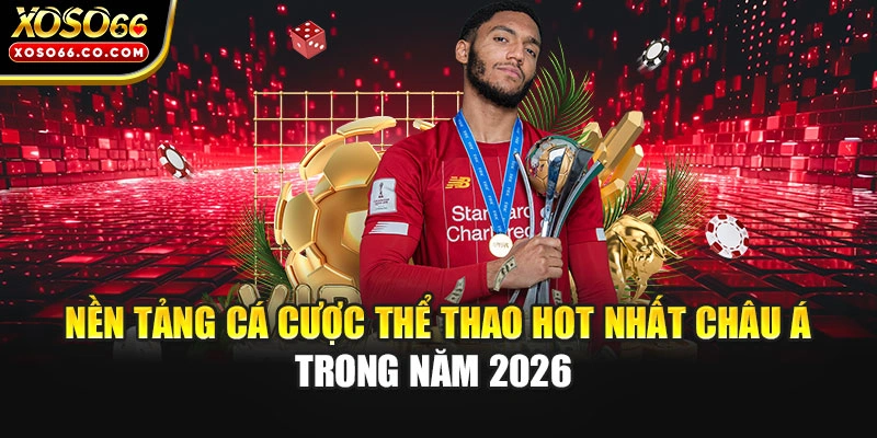 Nền Tảng Cá Cược Thể Thao Hot Nhất Châu Á Trong Năm 2026