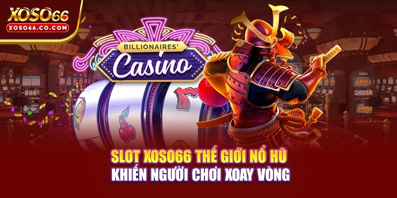 Slot XOSO66 - Thế Giới Nổ Hũ Khiến Người Chơi Xoay Vòng 