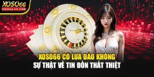 XOSO66 Có Lừa Đảo Không - Sự Thật Về Tin Đồn Thất Thiệt