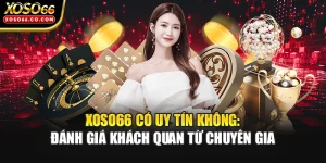 XOSO66 Có Uy Tín Không: Đánh Giá Khách Quan Từ Chuyên Gia